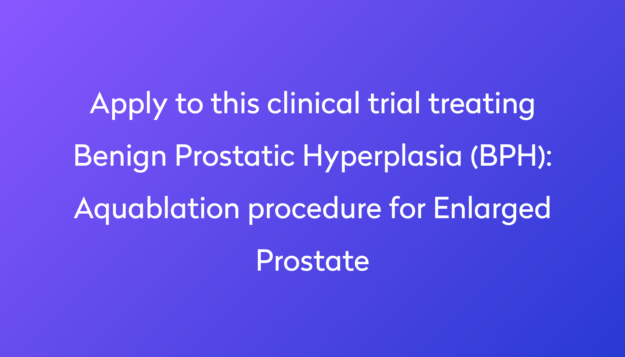 Aquablation procedure for Enlarged Prostate Clinical Trial 2024 Power